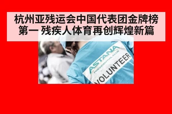 杭州亚残运会中国代表团金牌榜第一 残疾人体育再创辉煌新篇