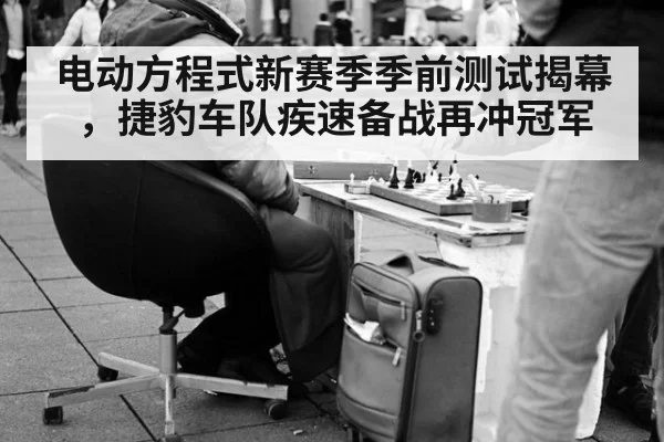 电动方程式新赛季季前测试揭幕，捷豹车队疾速备战再冲冠军
